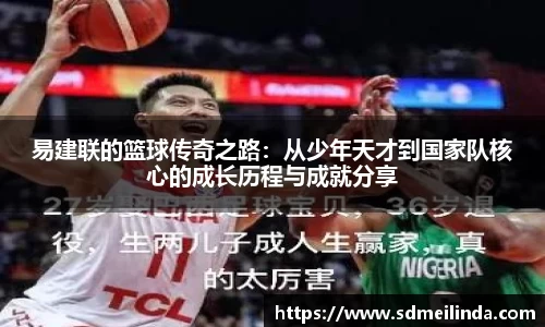 易建联的篮球传奇之路：从少年天才到国家队核心的成长历程与成就分享